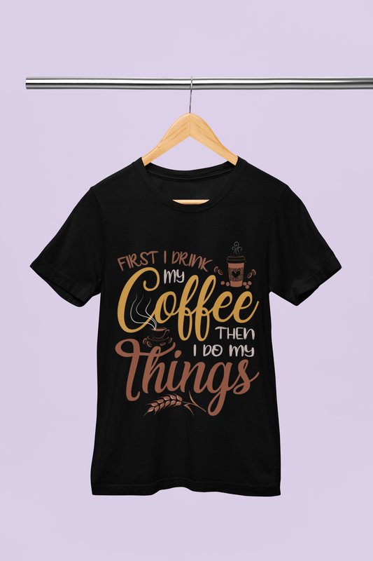 First I Drink Coffee - Unisex T-Shirt