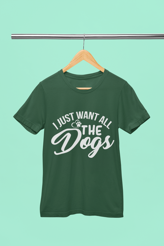 I Just Want All The Dog - Unisex T-Shirt