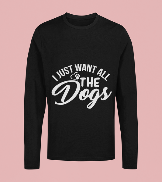 I Just Want All The Dog - Unisex Full Sleeve T-Shirt