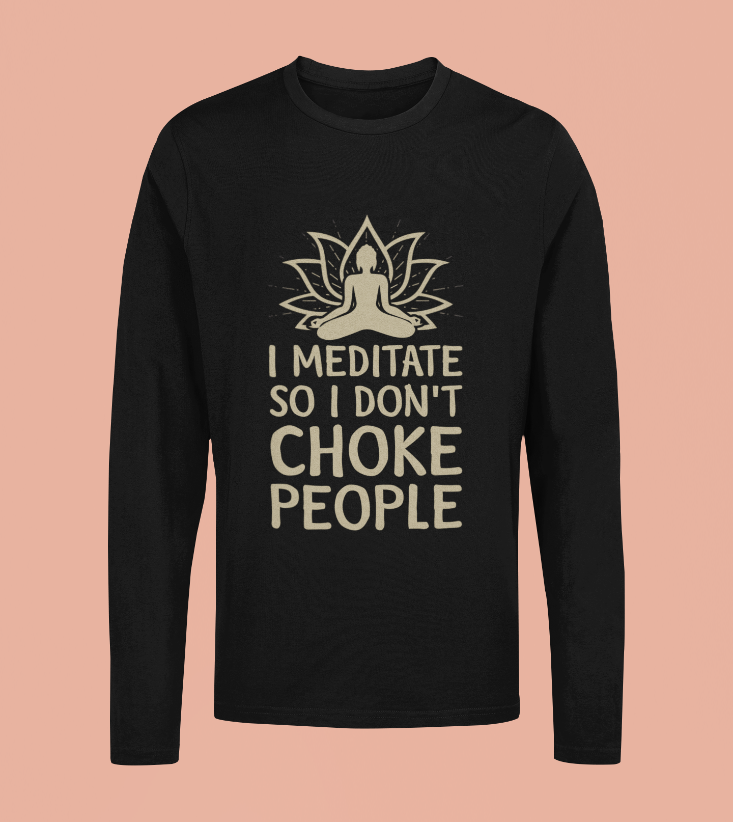 I Meditate So I Don't Choke People - Unisex Full Sleeve T-Shirt