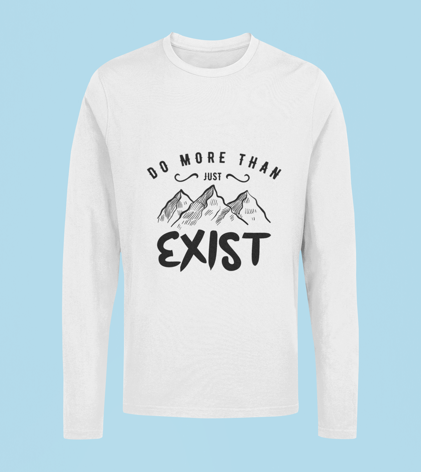 Do More Than Just Exist - Unisex Full Sleeve T-Shirt