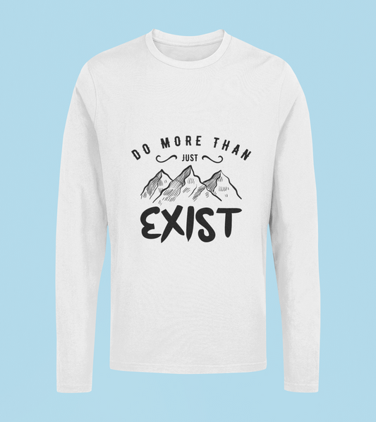 Do More Than Just Exist - Unisex Full Sleeve T-Shirt