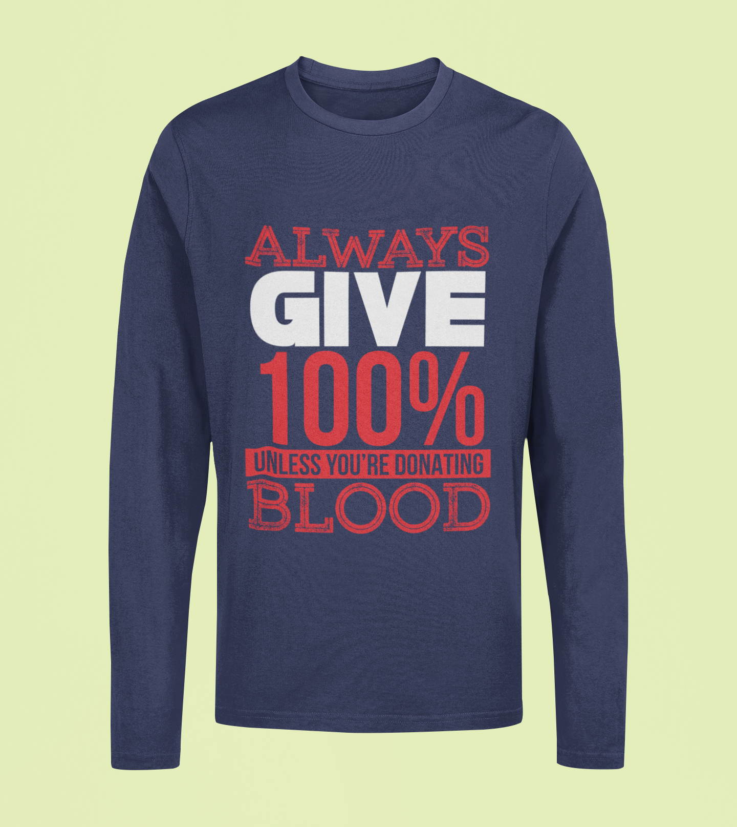 Always Give 100% Unless Donating Blood - Unisex Full Sleeve T-Shirt