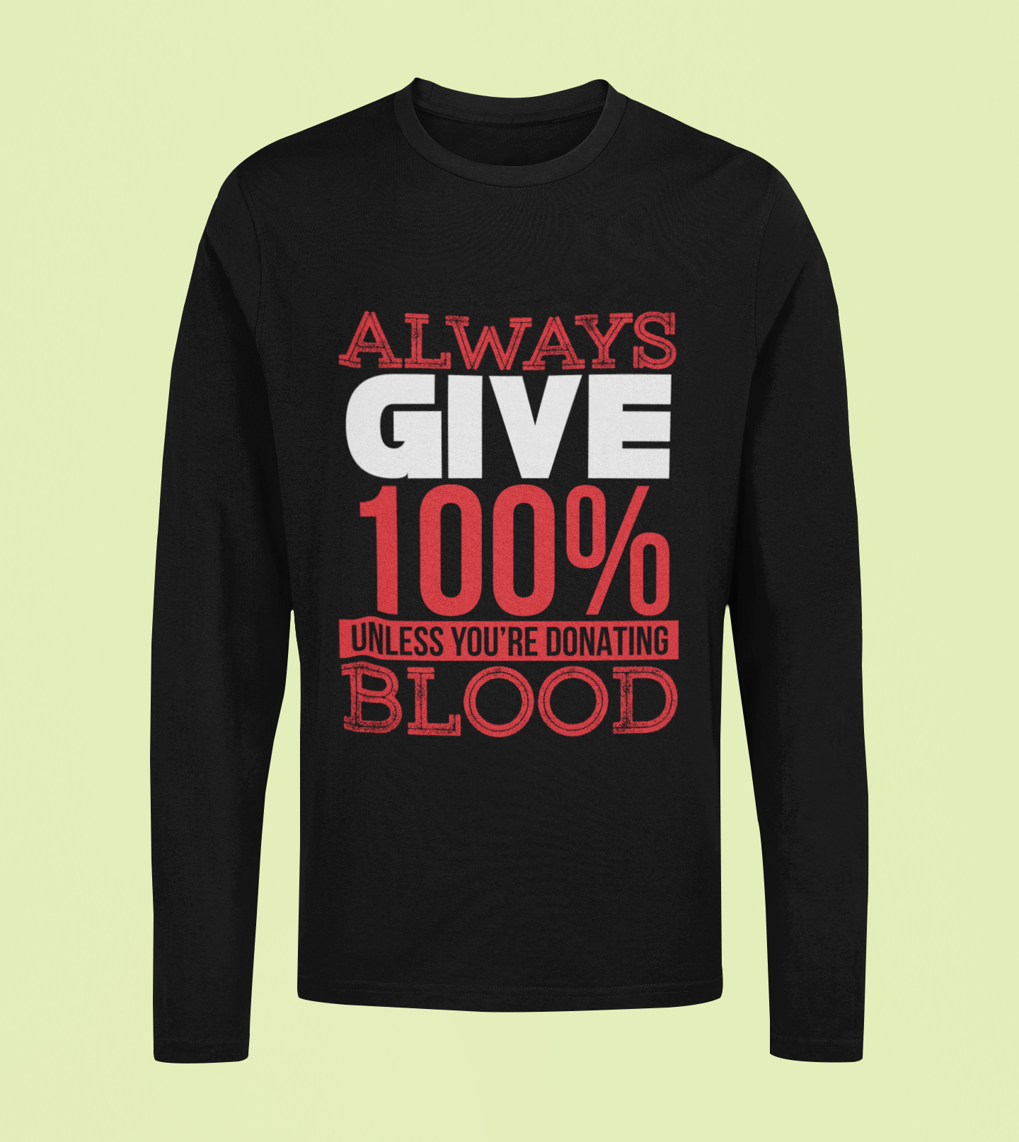 Always Give 100% Unless Donating Blood - Unisex Full Sleeve T-Shirt