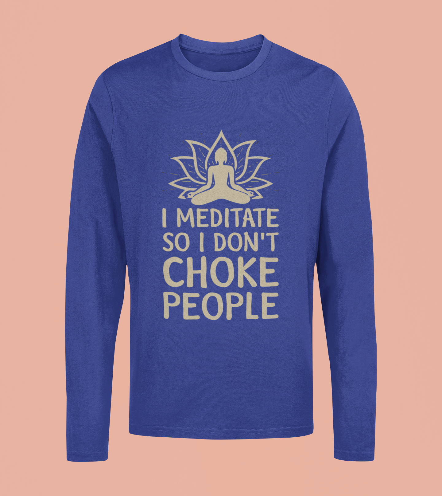 I Meditate So I Don't Choke People - Unisex Full Sleeve T-Shirt