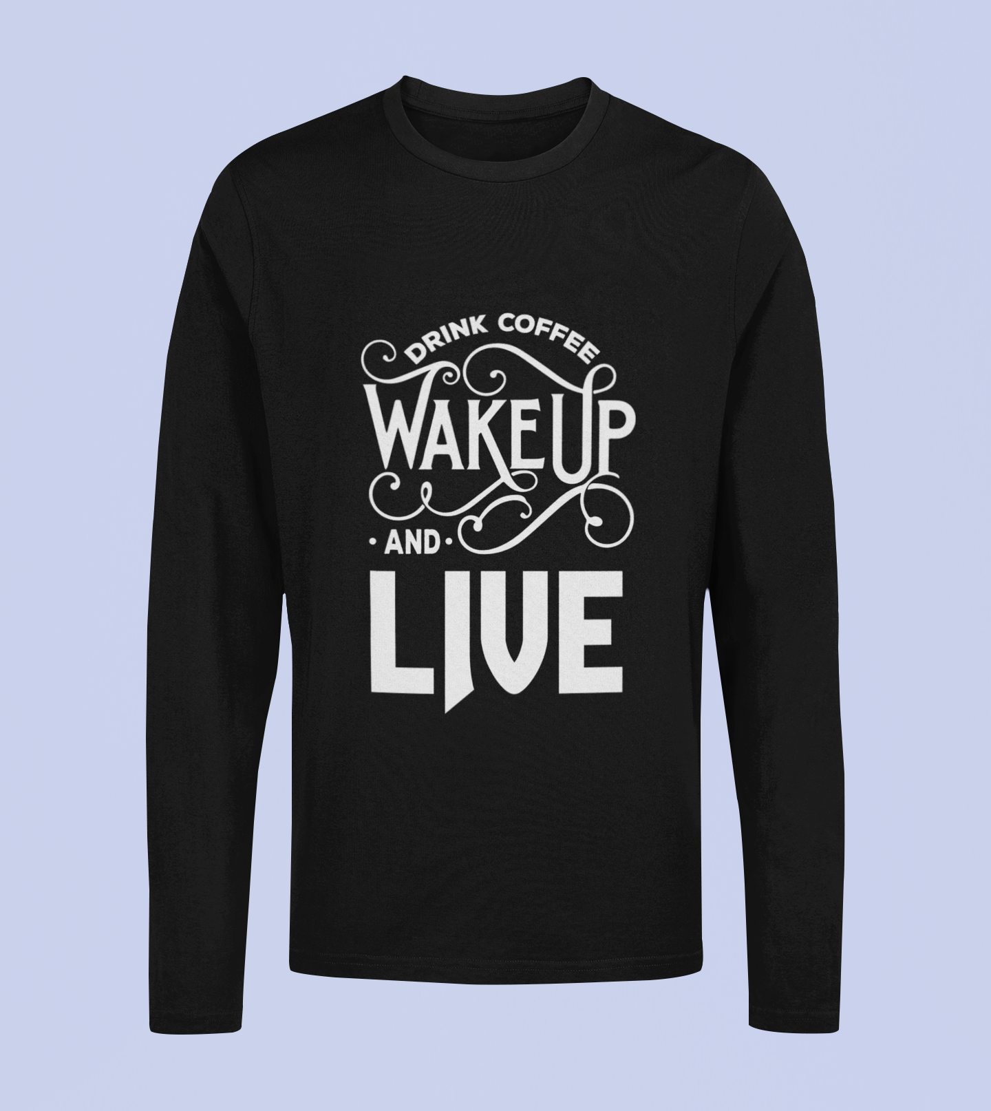 Drink Coffee Wake Up & Live - Unisex Full Sleeve T-Shirt