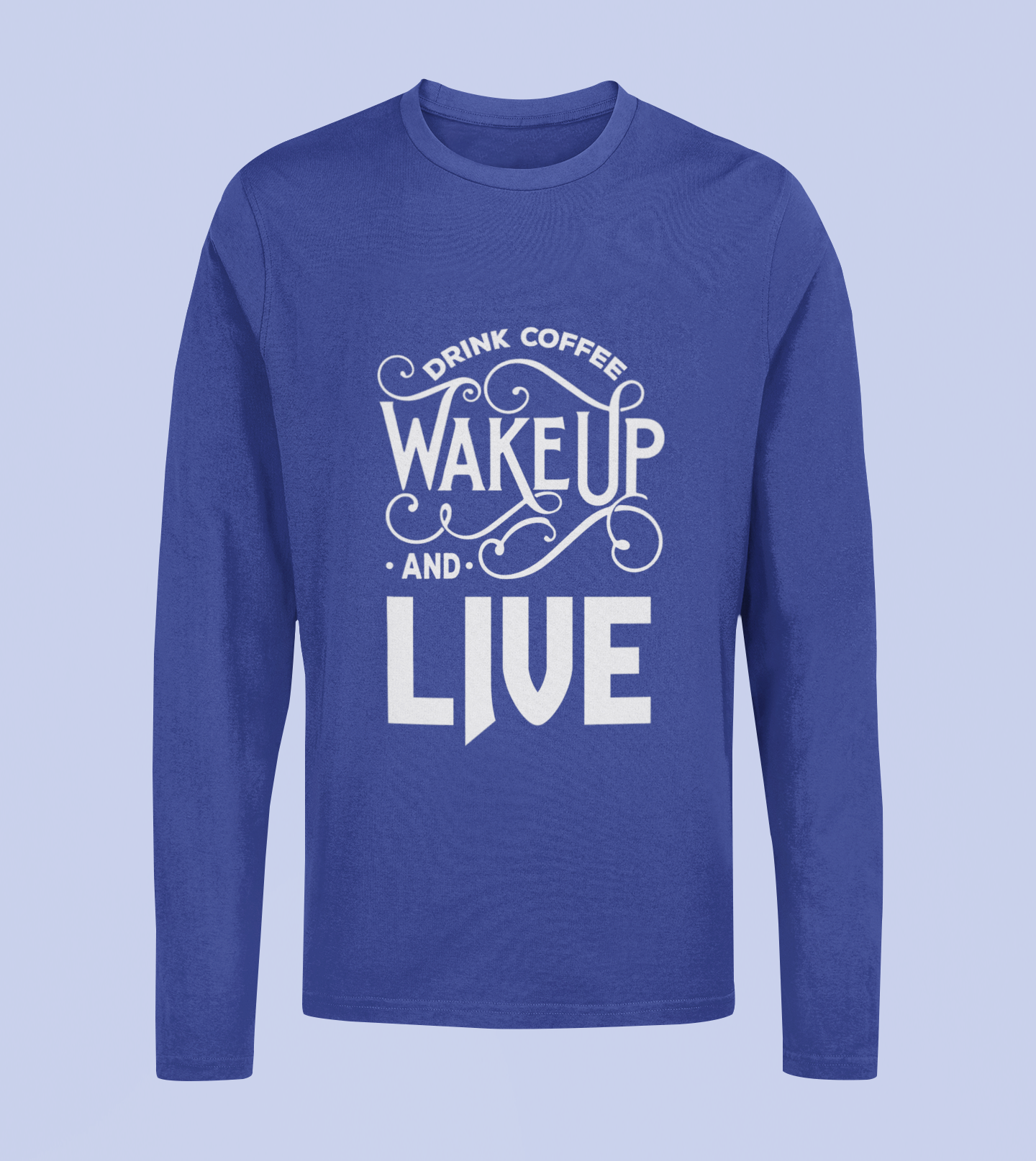 Drink Coffee Wake Up & Live - Unisex Full Sleeve T-Shirt