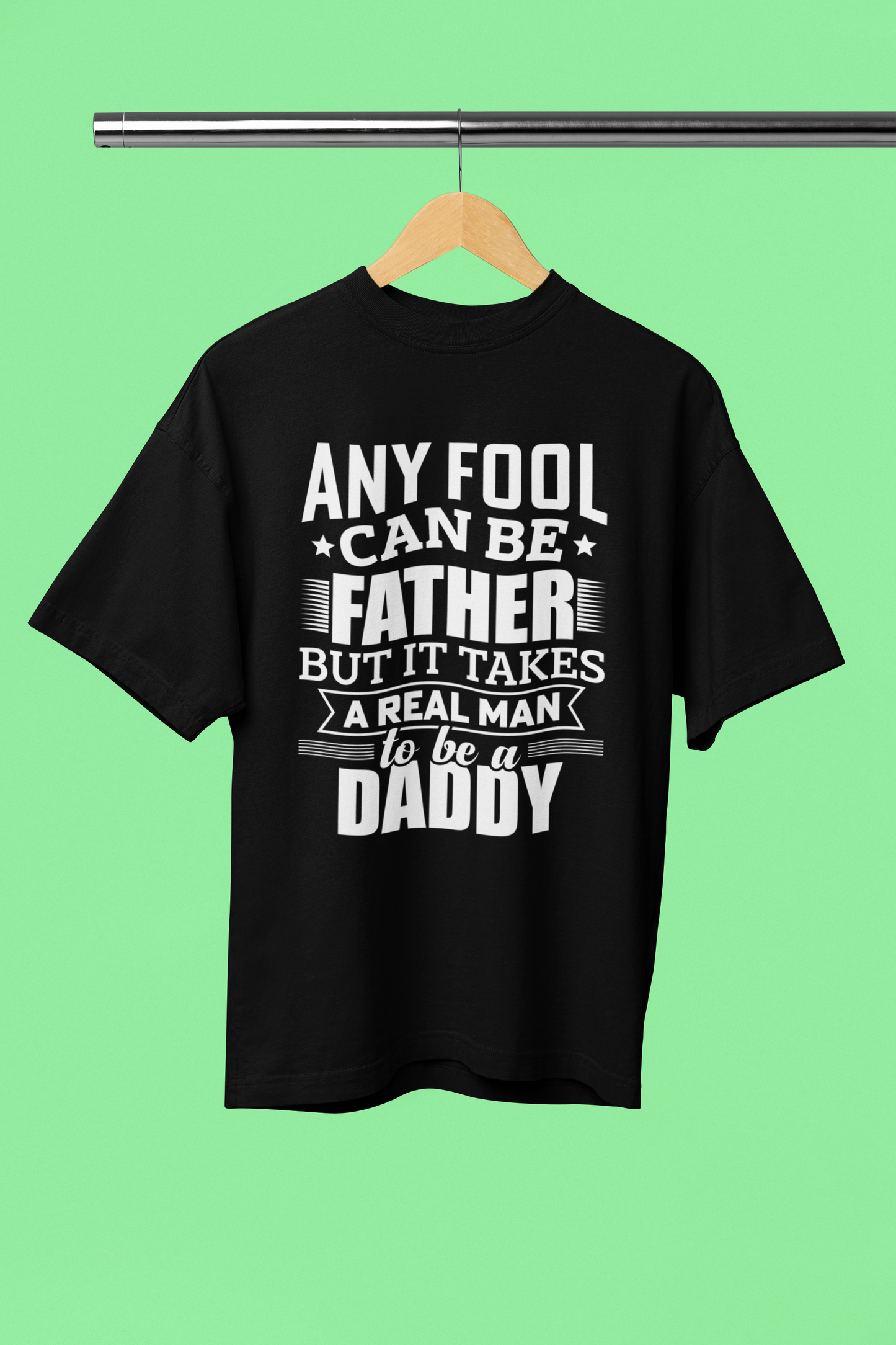 Any Fool Can Be Father, Real one Is Daddy - Unisex Oversized T-Shirt