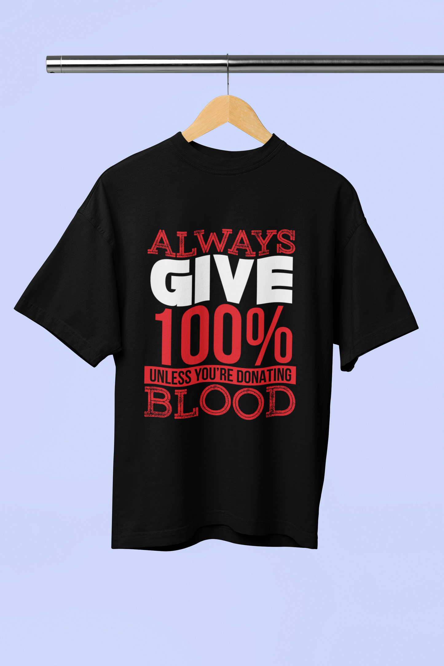 Always Give 100% Unless Blood Donating - Unisex Oversized T-Shirt